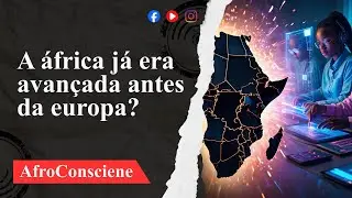 A &Aacute;FRICA J&Aacute; ERA AVAN&Ccedil;ADA ANTES DA EUROPA?