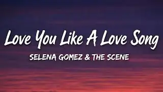Love you Like A Love Song.      Selena Gomez & The Scene 