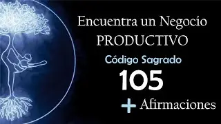 Descubre tu Negocio Productivo 💫 C&oacute;digo 105 + Mantras y Afirmaciones