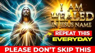 I AM HEALED IN JESUS NAME | Repeat This Powerful Healing Prayer Everyday For 1 Week