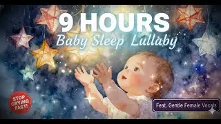 9 HOURS Baby Sleep Music ♫ Female Singing Lullaby + Music Box ♫ Instant Sleep for Babies