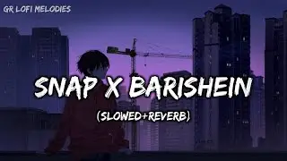 Snap x Barishein ( Slowed + Reverb ) | Lofi | GR Lofi Melodies
