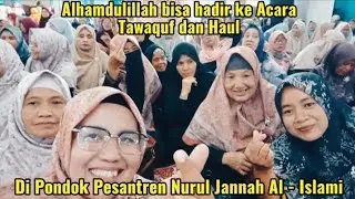 ALHAMDULILLAH BISA HADIR DI ACARA TAWAQUF DAN HAUL DI PONDOK PESANTREN NURUL JANNAH AL-ISLAMI