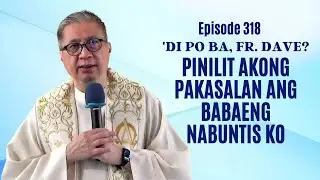 #dipobafrdave (Ep. 318) - PINILIT AKONG PAKASALAN ANG BABAENG NABUNTIS KO.