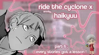 every stories got a lesson ! | ride the cyclone x HQ | part 6 | haikyuu texts | amxity..