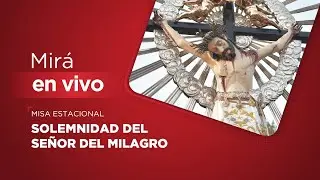 Solemnidad del Se&ntilde;or del Milagro - Misa Estacional
