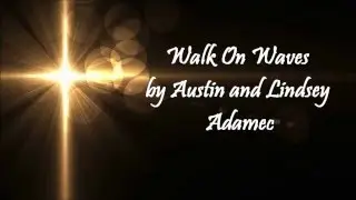 Walk On Waves By Austin and Lindsey Adamec (Lyric Video)