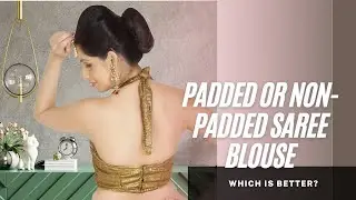Padded or Non Padded Saree Blouse - Which is better?
