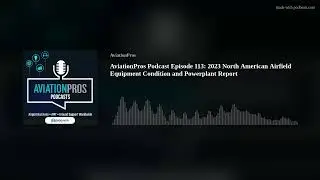 AviationPros Podcast Episode 113: 2023 North American Airfield Equipment Condition and Powerplant Re