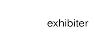 How to pronounce exhibiter