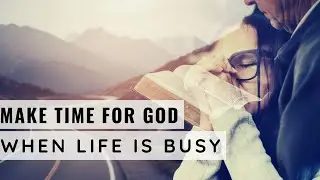 MAKE TIME FOR GOD WHEN LIFE IS BUSY Rest In Jesus Inspirational & Motivational Video