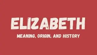 What is the meaning of the name Elizabeth , its origin, and history