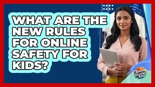 What Are The New Rules For Online Safety For Kids? - Raising Digital Kids