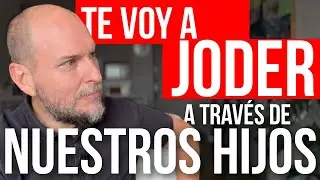 Te voy a joder a través de nuestros hijos.