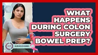 What Happens During Colon Surgery Bowel Prep?
