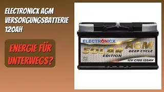 BEWERTUNG (2026): Electronicx AGM Versorgungsbatterie 120Ah. Infos