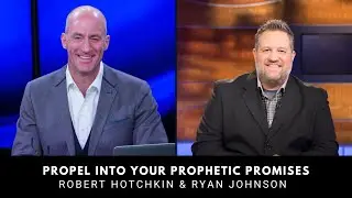 Propel Into Your Prophetic Promises | Robert Hotchkin & Ryan Johnson