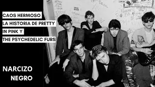 CAOS HERMOSO: LA HISTORIA DE PRETTY IN PINK Y THE PSYCHEDELIC FURS | NARCIZO NEGRO