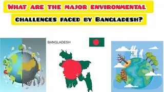 What are the major environmental challenges faced by Bangladesh?