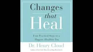 Changes That Heal: Four Practical Steps to a Happier, Healthier You by Henry Cloud | Full Audiobook