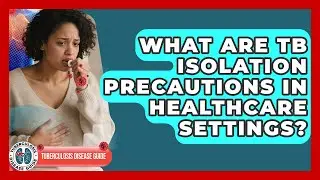 What Are TB Isolation Precautions In Healthcare Settings? - Tuberculosis Disease Guide