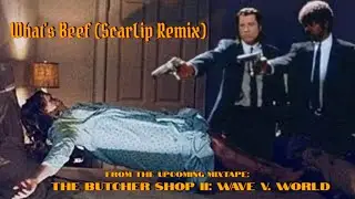 What’s Beef (ScarLip Remix) (From the Upcoming Mixtape: THE Butcher Shop II: Wave v. World)