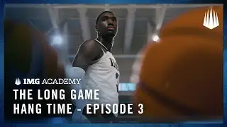 The Long Game | Hang Time - Episode 3: IMG Academy Basketball