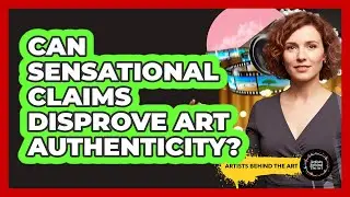 Can Sensational Claims Disprove Art Authenticity?