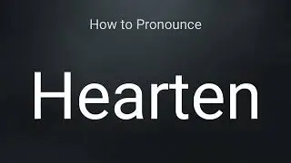 How to Pronounce Hearten
