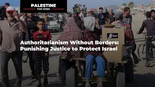 Authoritarianism Without Borders: Punishing Justice to Protect Israel | Palestine This Week w/ Mouin