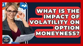 What Is The Impact Of Volatility On Option Moneyness? - Stock and Options Playbook
