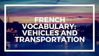Learn French Vocabulary with Talk in French | Lesson 88 :  Vehicles and transportation