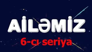 Ailemiz- 6 cı seriya