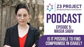 Is it Possible to Find Compromise in Israel? (Z3 Podcast Ep. 5: Masua Sagiv)