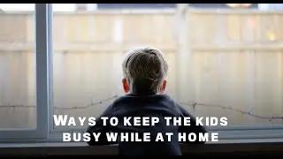 Ways to help keep the kids busy at home