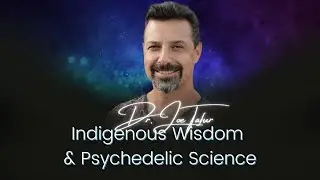 Indigenous Wisdom & Psychedelic Science | Dr. Joe Tafur