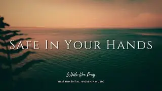 Safe In Your Hands - Instrumental Worship Music for Prayer