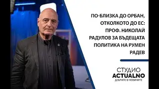 По-близка до Орбан, отколкото до ЕС: Проф. Николай Радулов за бъдещата политика на Румен Радев