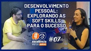 Episódio #07 - Desenvolvimento Pessoal: Explorando as Soft Skills para o Sucesso - Fernanda Moraes