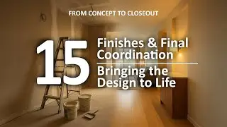 15 Construction Management - Finishes & Final Coordination: Bringing the Design to Life