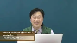 Seminar on Media Globalization & Localization - HWANG, NAECHYI