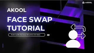Akool&rsquo;s Face Swap Tutorial