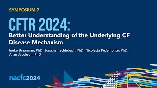 NACFC 2024 | S07: CFTR 2024: Better Understanding of the Underlying CF Disease Mechanism