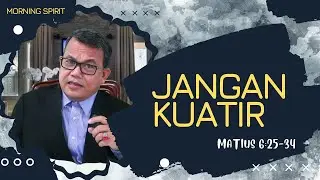 Jangan Kuatir | Matius 6:25-34 | Morning Spirit - 12 Februari 2022