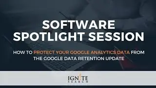 How to Protect Your Google Analytics Data From The Google Data Retention Update: Ignite Search
