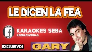 KARAOKE GARY - LE DICEN LA FEA