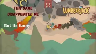 This game disappointed me | Lumbear Jack | Saving the Enviroment |