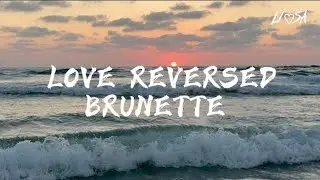 Brunette - Love Reversed (Lyrics)