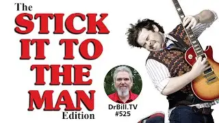 DrBill.TV #525 - "The Stick It To The Man Edition!"
