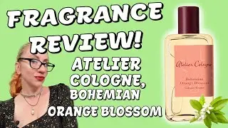 ATELIER COLOGNE BOHEMIAN ORANGE BLOSSOM- Fragrance Review of a Great Citrusy/Floral Summer Perfume